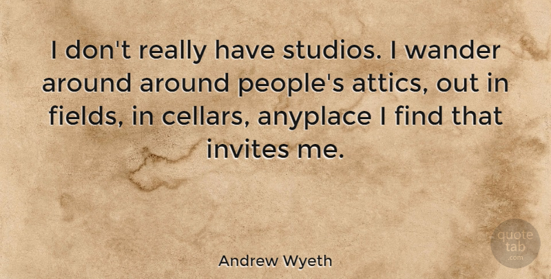 Andrew Wyeth Quote About People, Fields, Wander: I Dont Really Have Studios...