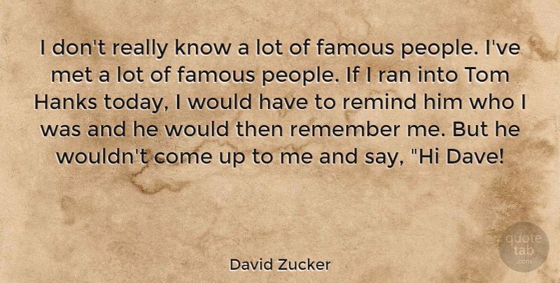David Zucker Quote About People, Today, Remember: I Dont Really Know A...
