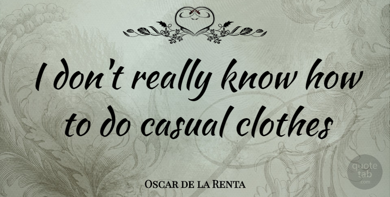 Oscar de la Renta Quote About Memorable, Clothes, Casual: I Dont Really Know How...