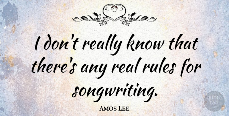 Amos Lee Quote About Real, Songwriting, Knows: I Dont Really Know That...