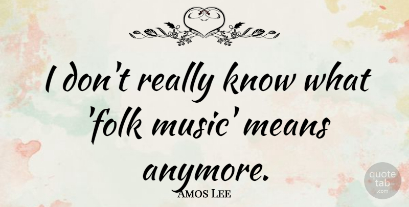 Amos Lee Quote About Mean, Folks, Folk Music: I Dont Really Know What...