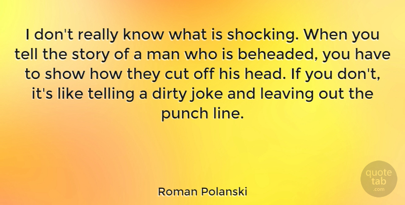 Roman Polanski Quote About Dirty, Cutting, Men: I Dont Really Know What...