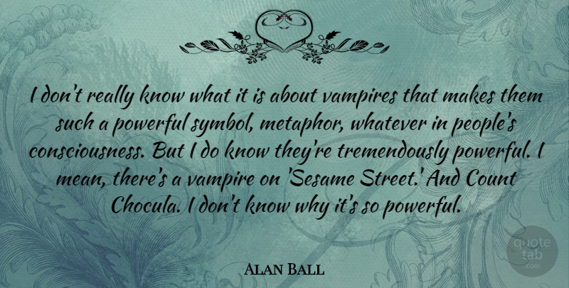 Alan Ball Quote About Count, Vampires, Whatever: I Dont Really Know What...