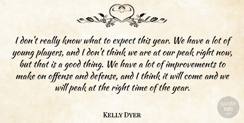 Kelly Dyer Quote About Expect, Good, Offense, Peak, Time: I Dont Really Know What...