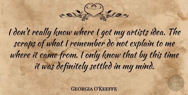 Georgia O'Keeffe Quote About Artist, Ideas, Mind: I Dont Really Know Where...
