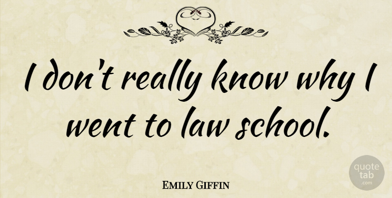 Emily Giffin Quote About School, Law, Law School: I Dont Really Know Why...
