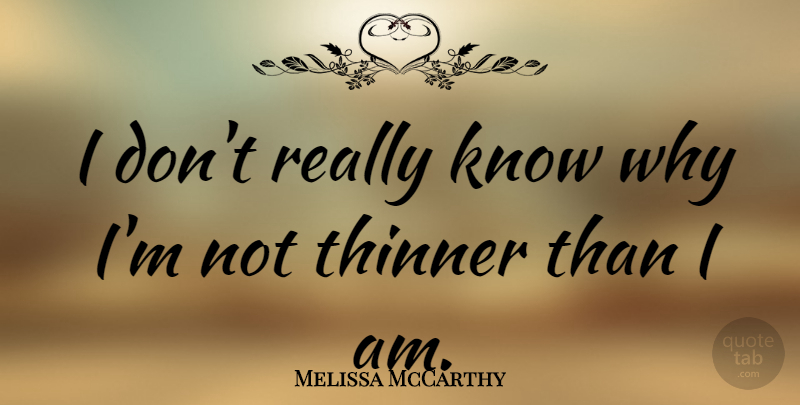 Melissa McCarthy Quote About Knows: I Dont Really Know Why...