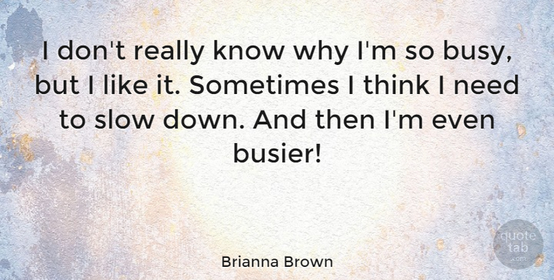 Brianna Brown Quote About undefined: I Dont Really Know Why...