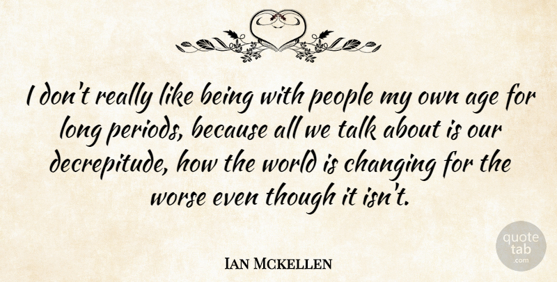 Ian Mckellen Quote About Age, People, Though, Worse: I Dont Really Like Being...