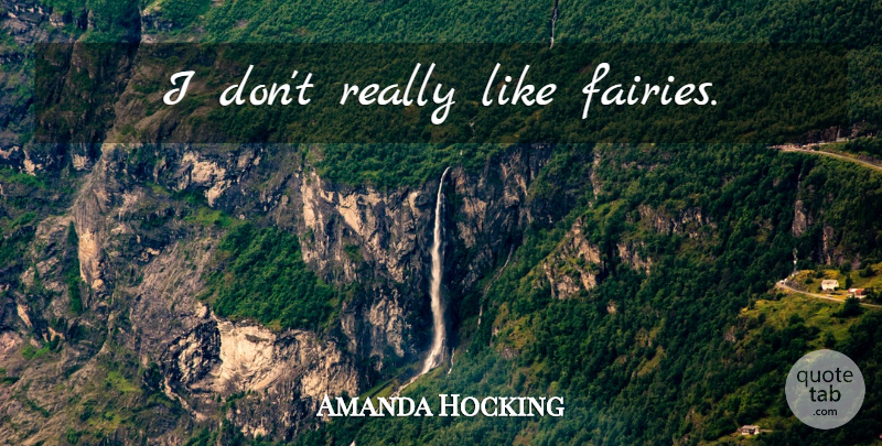 Amanda Hocking Quote About Fairy: I Dont Really Like Fairies...