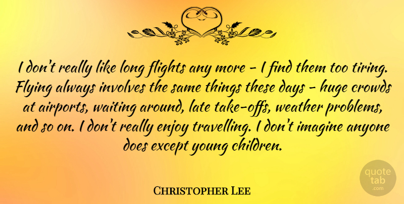 Christopher Lee Quote About Anyone, Crowds, Days, Enjoy, Except: I Dont Really Like Long...
