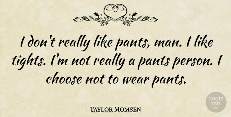 Taylor Momsen Quote About undefined: I Dont Really Like Pants...