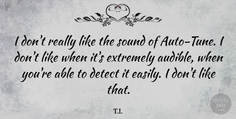 T.I. Quote About undefined: I Dont Really Like The...