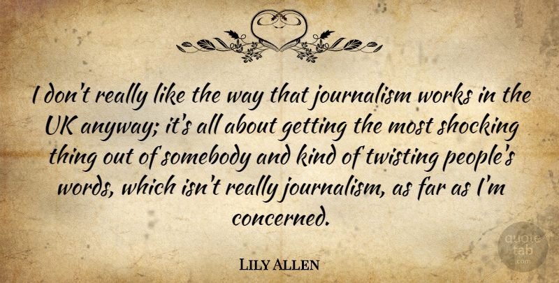 Lily Allen Quote About People, Way, Journalism: I Dont Really Like The...