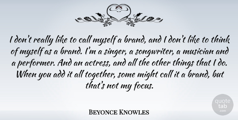 Beyonce Knowles Quote About Thinking, Focus, Together: I Dont Really Like To...