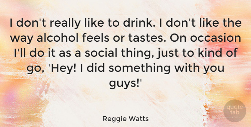 Reggie Watts Quote About Feels, Occasion: I Dont Really Like To...