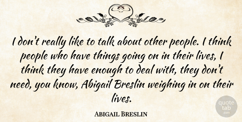 Abigail Breslin Quote About Thinking, People, Needs: I Dont Really Like To...