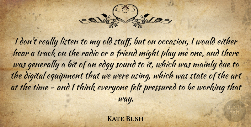 Kate Bush Quote About Art, Thinking, Play: I Dont Really Listen To...