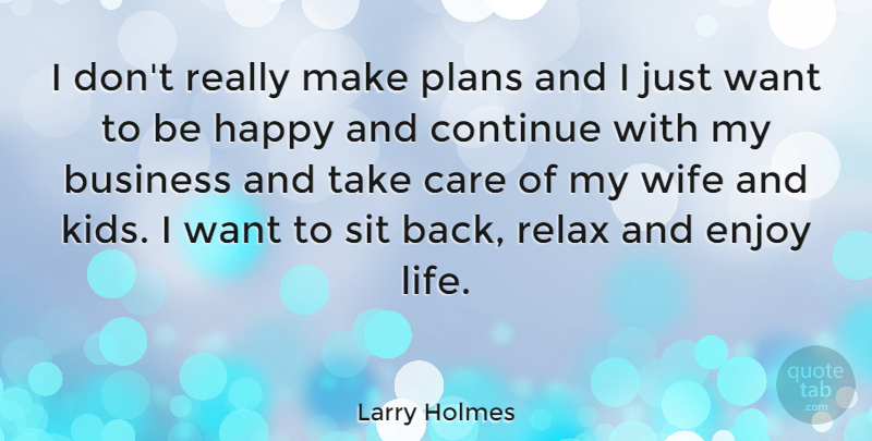 Larry Holmes Quote About American Athlete, Business, Care, Continue, Enjoy: I Dont Really Make Plans...