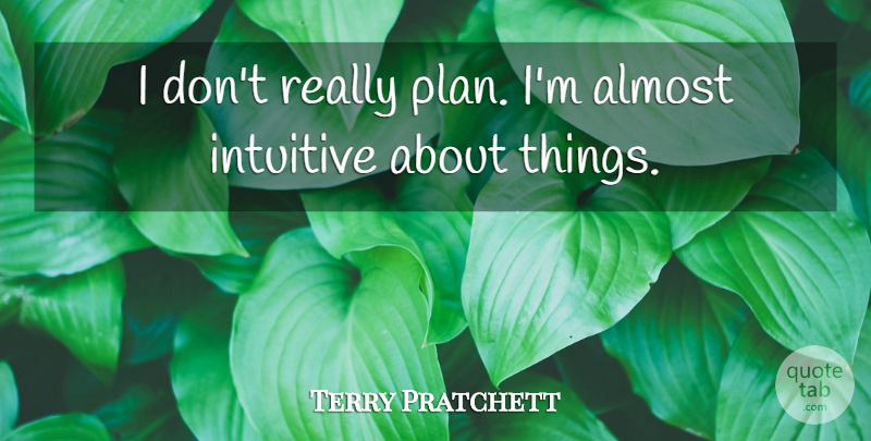 Terry Pratchett Quote About Plans, Intuitive: I Dont Really Plan Im...