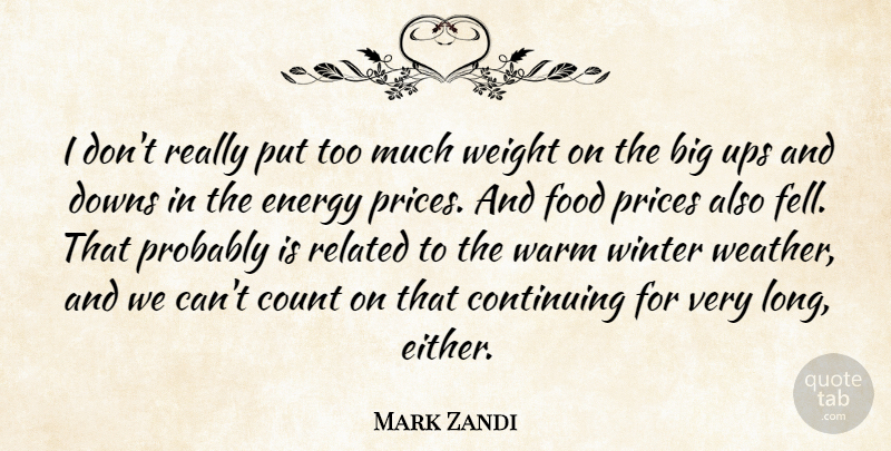 Mark Zandi Quote About Continuing, Count, Downs, Energy, Food: I Dont Really Put Too...