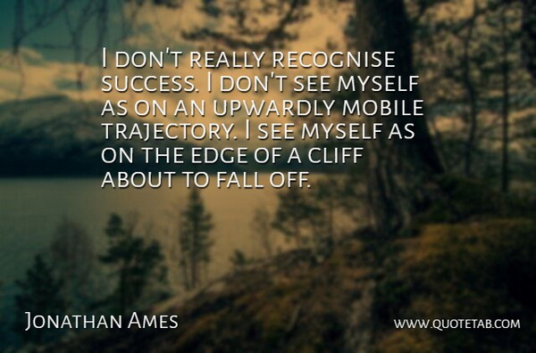 Jonathan Ames Quote About Fall, Cliffs, Recognise: I Dont Really Recognise Success...