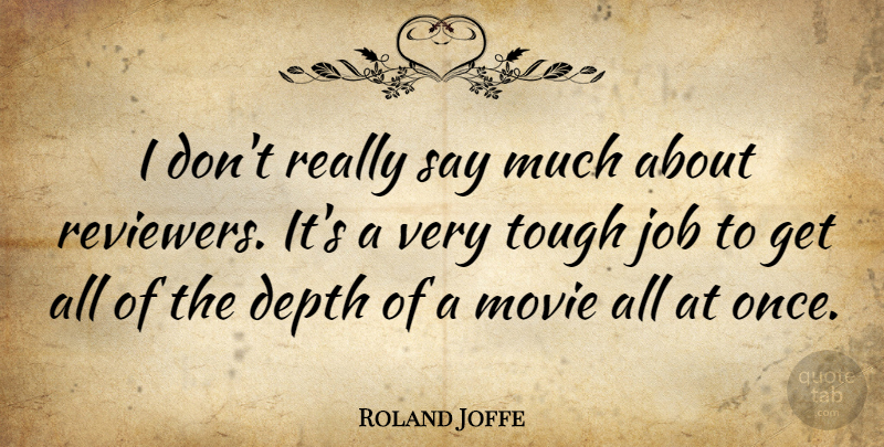 Roland Joffe Quote About Jobs, Depth, Tough: I Dont Really Say Much...