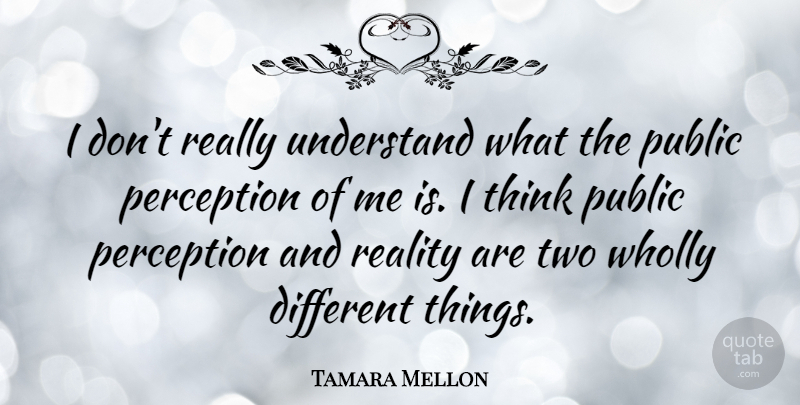 Tamara Mellon Quote About Reality, Thinking, Two: I Dont Really Understand What...
