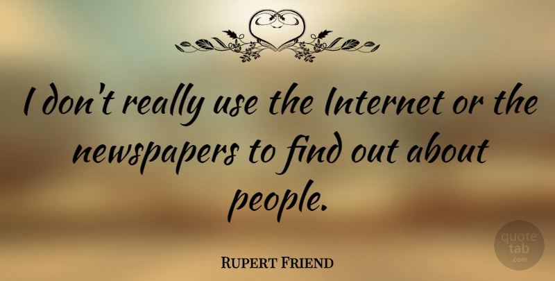 Rupert Friend Quote About People, Use, Internet: I Dont Really Use The...