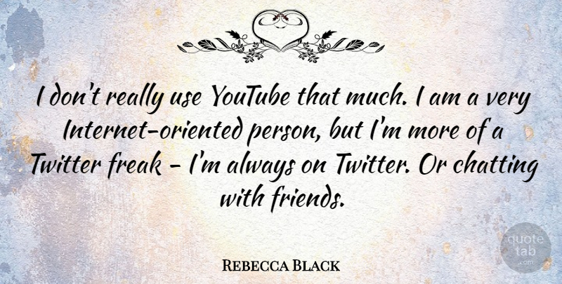 Rebecca Black Quote About Use, Freak, Internet: I Dont Really Use Youtube...