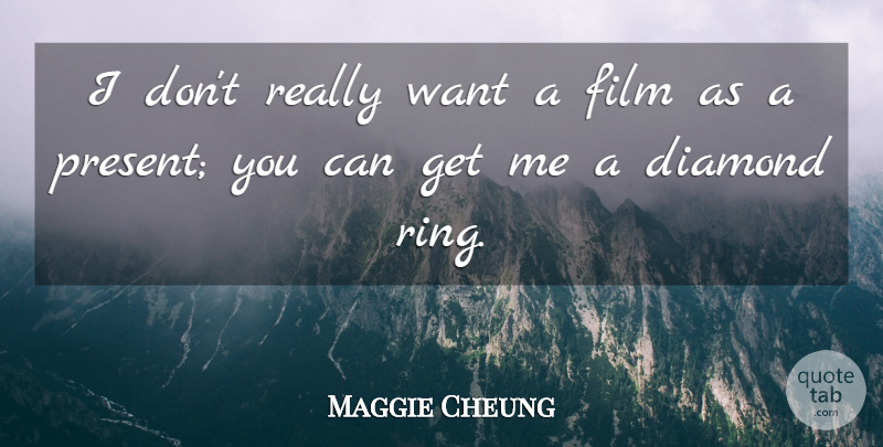 Maggie Cheung Quote About undefined: I Dont Really Want A...