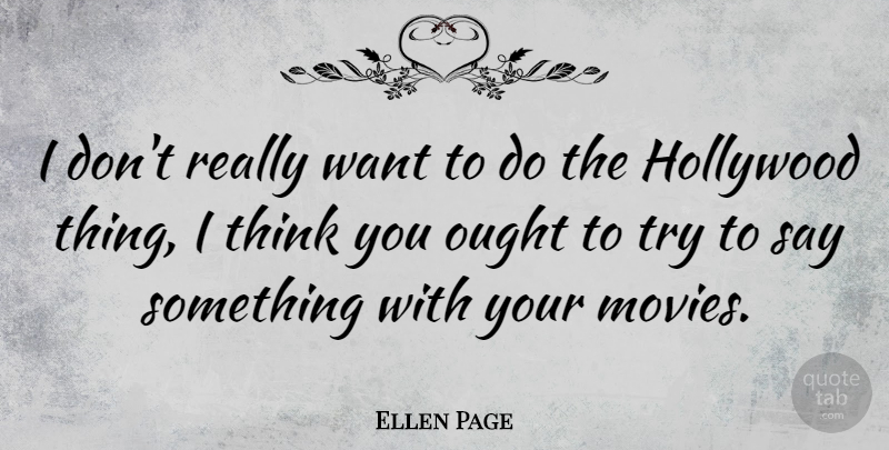 Ellen Page Quote About Thinking, Trying, Hollywood: I Dont Really Want To...