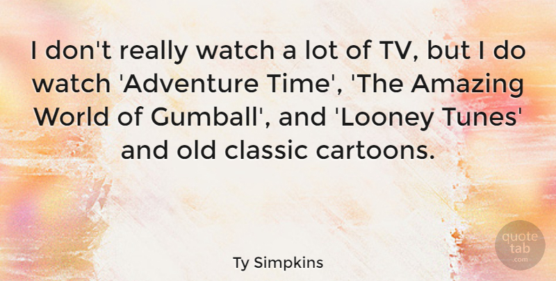 Ty Simpkins Quote About Amazing, Classic, Time, Watch: I Dont Really Watch A...