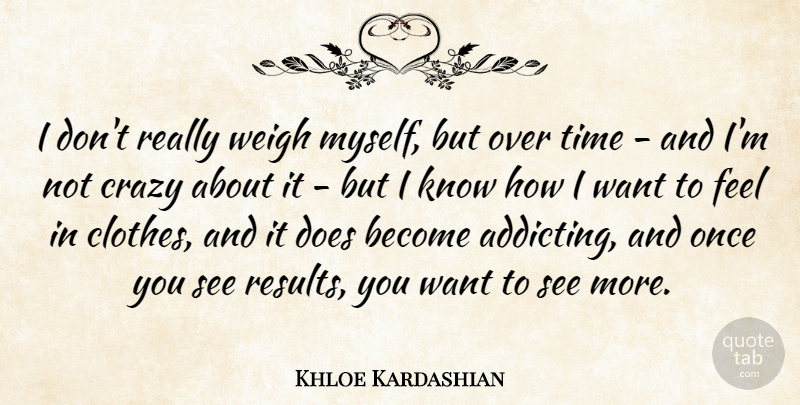 Khloe Kardashian Quote About Time, Weigh: I Dont Really Weigh Myself...