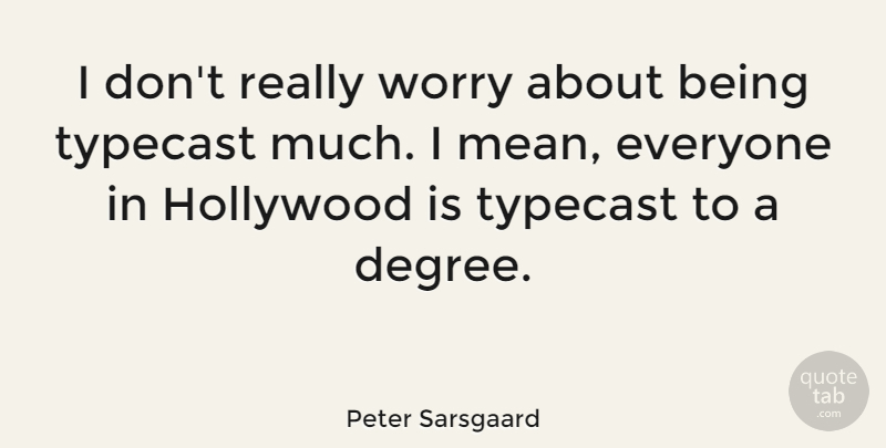 Peter Sarsgaard Quote About Mean, Worry, Hollywood: I Dont Really Worry About...