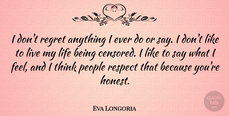 Eva Longoria Quote About Respect, Regret, Thinking: I Dont Regret Anything I...