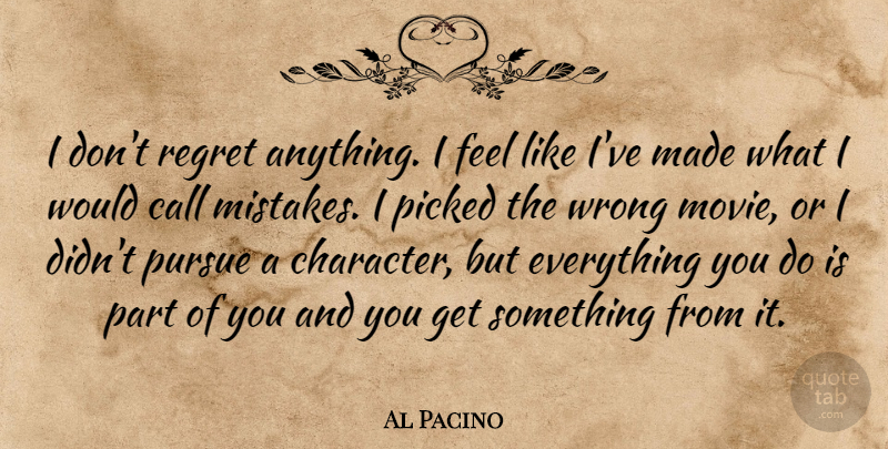 Al Pacino Quote About Regret, Mistake, Character: I Dont Regret Anything I...