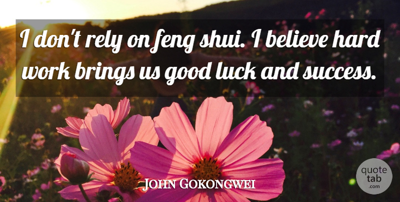 John Gokongwei Quote About Believe, Good Luck, Hard Work: I Dont Rely On Feng...