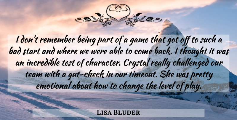 Lisa Bluder Quote About Bad, Challenged, Change, Crystal, Emotional: I Dont Remember Being Part...