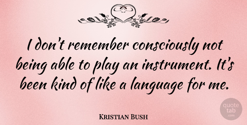 Kristian Bush Quote About undefined: I Dont Remember Consciously Not...