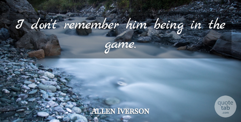 Allen Iverson Quote About Remember: I Dont Remember Him Being...