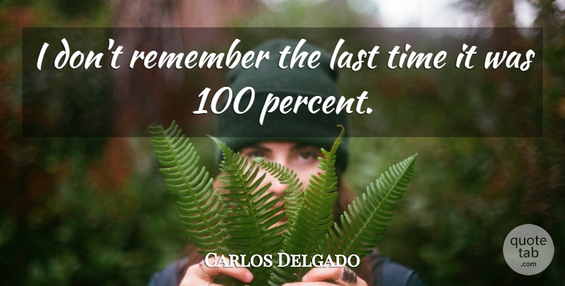 Carlos Delgado Quote About Last, Remember, Time: I Dont Remember The Last...