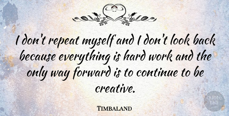 Timbaland Quote About Continue, Hard, Repeat, Work: I Dont Repeat Myself And...