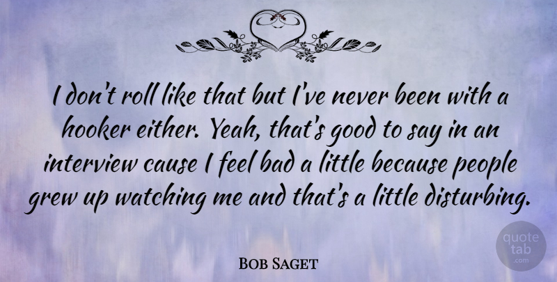 Bob Saget Quote About People, Littles, Interviews: I Dont Roll Like That...