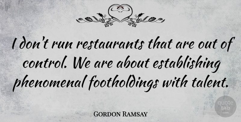 Gordon Ramsay Quote About Running, Talent, Restaurants: I Dont Run Restaurants That...