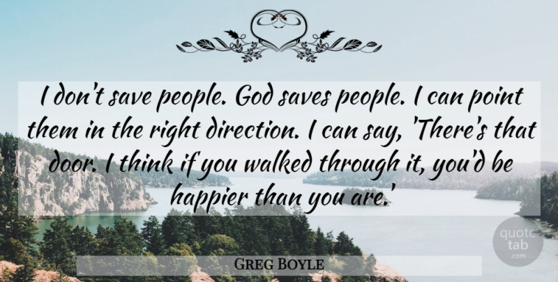 Greg Boyle Quote About God, Happier, Point, Save, Saves: I Dont Save People God...