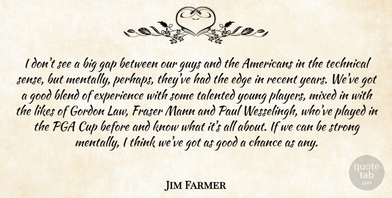 Jim Farmer Quote About Blend, Chance, Cup, Edge, Experience: I Dont See A Big...