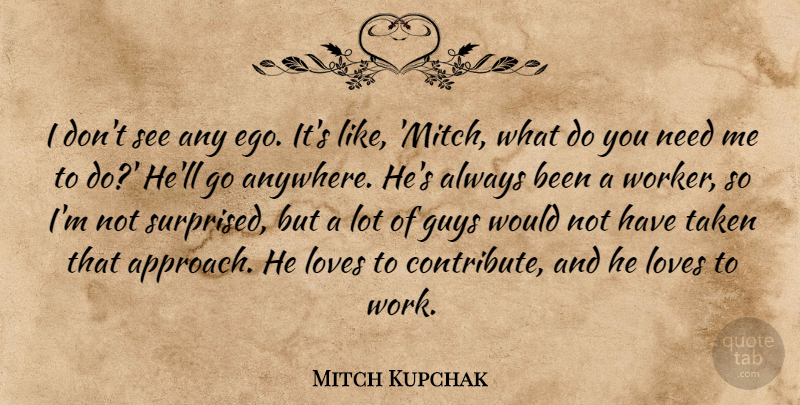Mitch Kupchak Quote About Ego, Guys, Loves, Taken: I Dont See Any Ego...