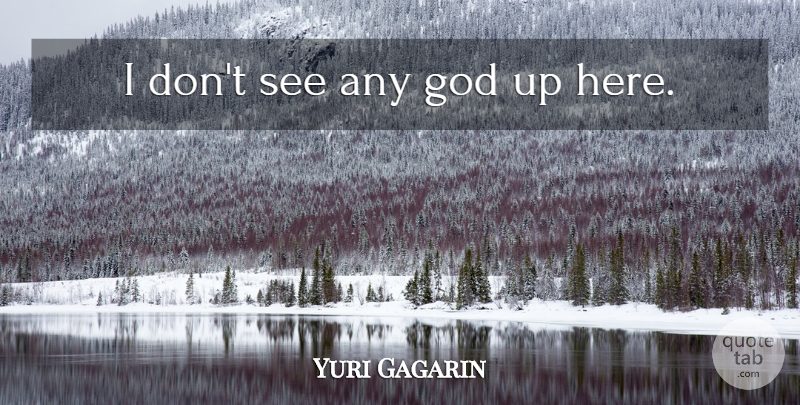Yuri Gagarin Quote About Intelligence: I Dont See Any God...