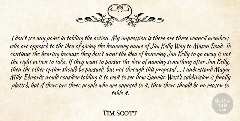 Tim Scott Quote About Action, Consider, Continue, Council, Finally: I Dont See Any Point...